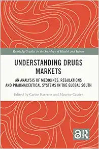 Understanding Drugs Markets: An Analysis of Medicines, Regulations and Pharmaceutical Systems in the Global South (Routledge Studies in the Sociology of Health and Illness)
