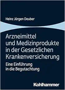 Arzneimittel Und Medizinprodukte in Der Gesetzlichen Krankenversicherung: Eine Einfuhrung in Die Begutachtung (German Edition)