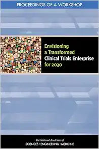 Envisioning a Transformed Clinical Trials Enterprise for 2030: Proceedings of a Workshop