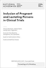 Inclusion of Pregnant and Lactating Persons in Clinical Trials: Proceedings of a Workshop