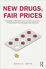 New Drugs, Fair Prices: Managing the Pharmaceutical Innovation Ecosystem for Sustainable and Affordable New Medicines