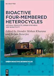 Bioactive Four-Membered Heterocycles: Natural Products, Green Synthesis and Bioactivity (Green Bioactive Heterocycles, 7)
