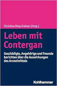 Leben Mit Contergan: Geschadigte, Angehorige Und Freunde Berichten Uber Die Auswirkungen Des Arzneimittels (German Edition)