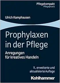 Prophylaxen in Der Pflege: Anregungen Fur Kreatives Handeln (Pflegekompakt) (German Edition)