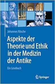 Aspekte der Theorie und Ethik in der Medizin der Antike: Ein Lesebuch (German Edition)