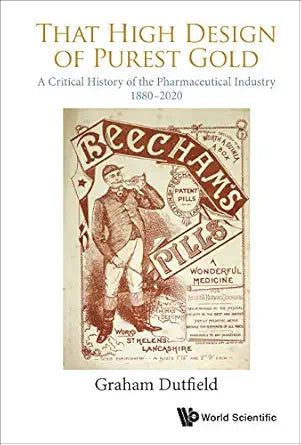 That High Design Of Purest Gold: A Critical History Of The Pharmaceutical Industry, 1880-2020